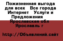 Пожизненная выгода для всех - Все города Интернет » Услуги и Предложения   . Ярославская обл.,Ярославль г.